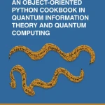 An Object-Oriented Python Cookbook in Quantum Information Theory and Quantum Computing - Hanoi Bookstore