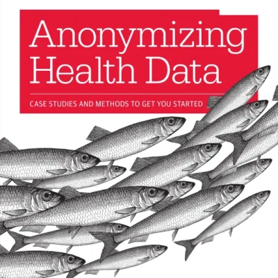 Anonymizing Health Data Case Studies and Methods to Get You Started