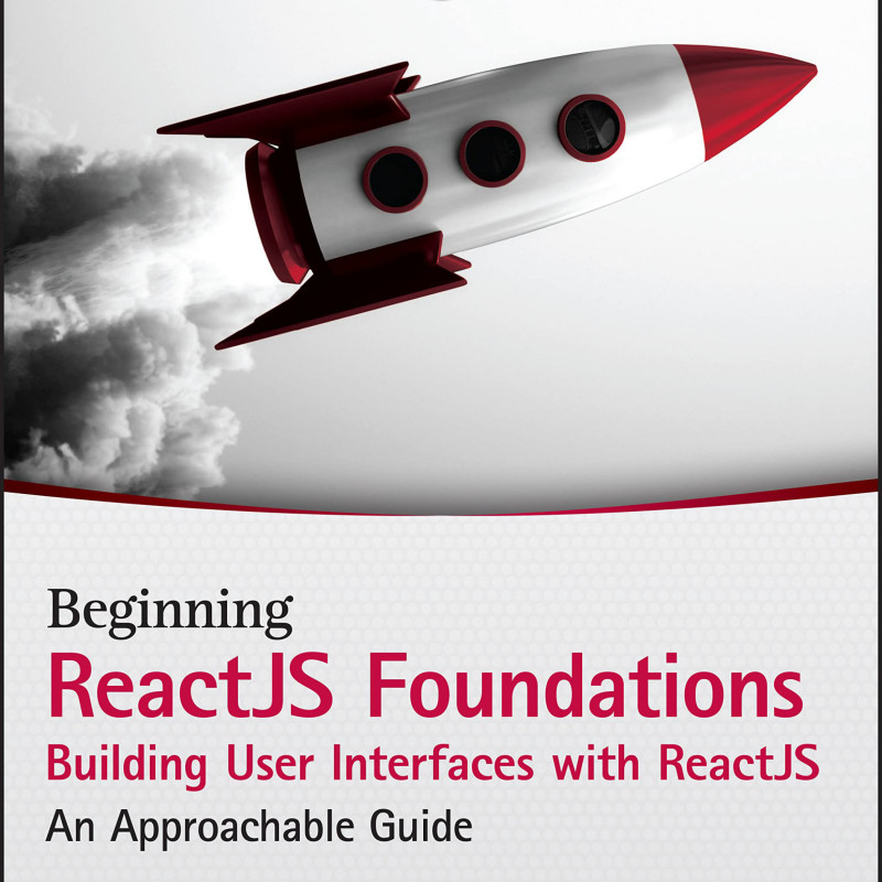 Beginning ReactJS Foundations Building User Interfaces with ReactJS
