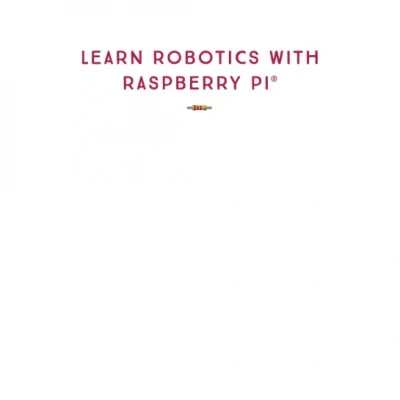 Learn Robotics with Raspberry Pi Build and Code Your Own Moving, Sensing, Thinking Robots