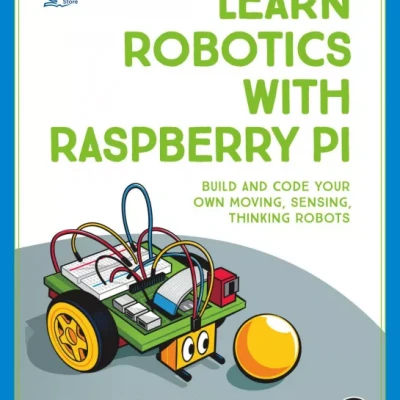 Learn Robotics with Raspberry Pi Build and Code Your Own Moving, Sensing, Thinking Robots