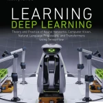 Learning Deep Learning Theory and Practice of Neural Networks, Computer Vision, Natural Language Processing, and Transformers...