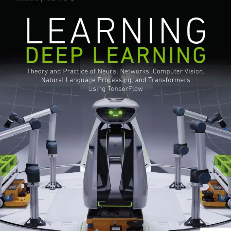 Learning Deep Learning Theory and Practice of Neural Networks, Computer Vision, Natural Language Processing, and Transformers...