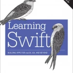 Learning Swift Building Apps for macOS, iOS, and Beyond