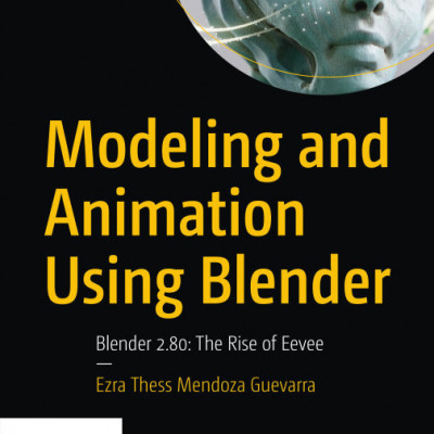 Modeling and Animation Using Blender - Blender 2.80 The Rise of Eevee