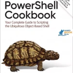 PowerShell Cookbook Your Complete Guide to Scripting the Ubiquitous Object-Based Shell