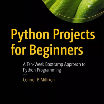 Python Projects for Beginners A Ten-Week Bootcamp Approach to Python Programming