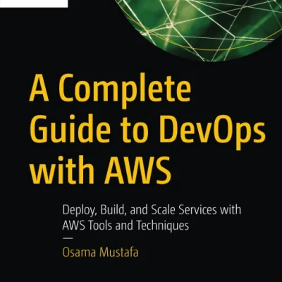 Sách A Complete Guide to DevOps with AWS Deploy, Build, and Scale Services with AWS Tools and Techniques