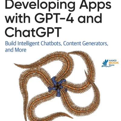 Sách Developing Apps with GPT-4 and ChatGPT Build Intelligent Chatbots, Content Generators, and More