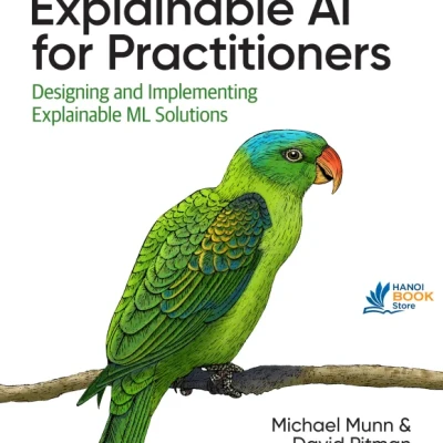 Sách Explainable AI for Practitioners Designing and Implementing Explainable ML Solutions