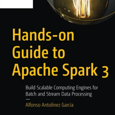 Sách Hands-on Guide to Apache Spark 3 Build Scalable Computing Engines for Batch and Stream Data Processing