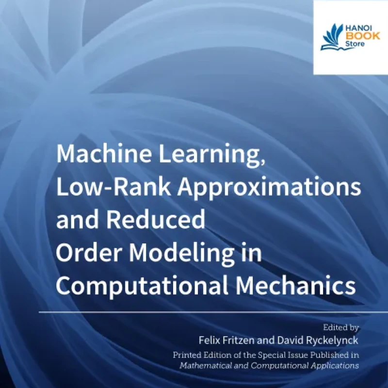 Sách Machine Learning, Low-Rank Approximations and Reduced Order Modeling in Computational Mechanics