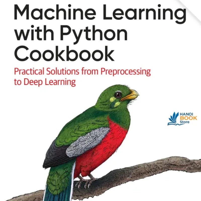 Sách Machine Learning with Python Cookbook Practical Solutions from Preprocessing to Deep Learning (Bản mới)