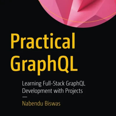 Sách Practical GraphQL Learning Full-Stack GraphQL Development with Projects