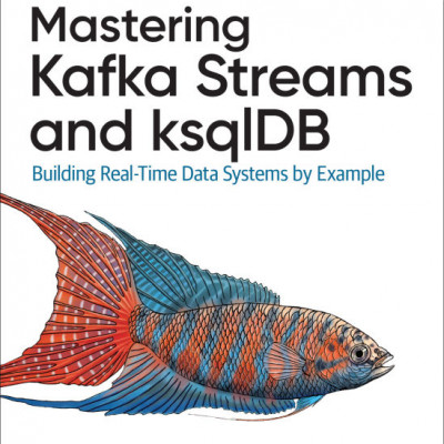 Sách tiếng anh Mastering Kafka Streams and ksqlDB Building real-time data systems by example